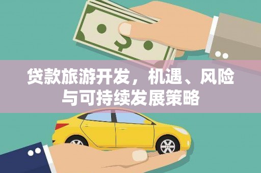 城东贷款旅游开发，机遇、风险与可持续发展策略