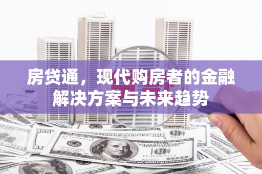 城东房贷通，现代购房者的金融解决方案与未来趋势