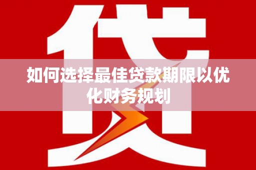 城东如何选择最佳贷款期限以优化财务规划
