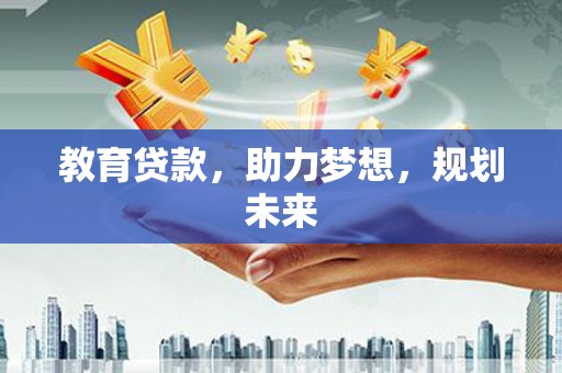 城东教育贷款，助力梦想，规划未来