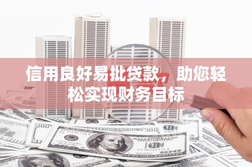 城东信用良好易批贷款，助您轻松实现财务目标