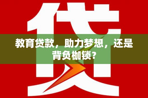 城东教育贷款，助力梦想，还是背负枷锁？