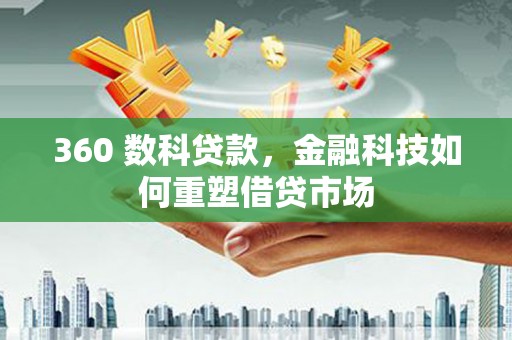 城东360 数科贷款，金融科技如何重塑借贷市场