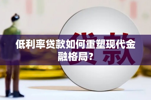 城东低利率贷款如何重塑现代金融格局？
