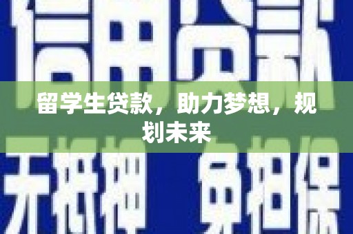 城东留学生贷款，助力梦想，规划未来