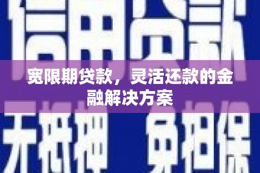 城东宽限期贷款，灵活还款的金融解决方案