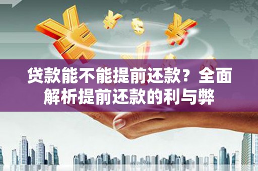 城东贷款能不能提前还款？全面解析提前还款的利与弊