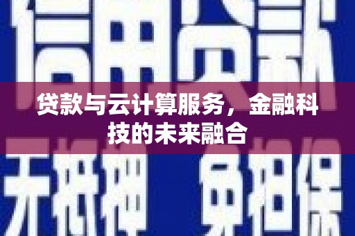 城东贷款与云计算服务，金融科技的未来融合
