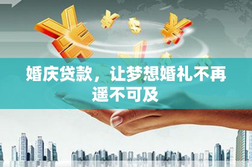 城东婚庆贷款，让梦想婚礼不再遥不可及