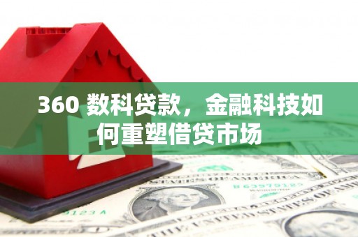 城东360 数科贷款，金融科技如何重塑借贷市场