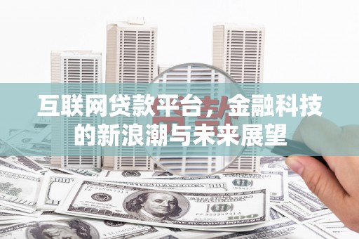 城东互联网贷款平台，金融科技的新浪潮与未来展望
