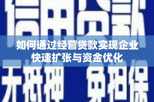 城东如何通过经营贷款实现企业快速扩张与资金优化