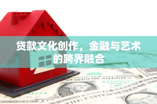 城东贷款文化创作，金融与艺术的跨界融合