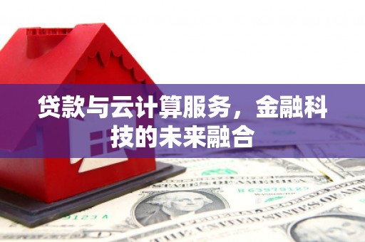 城东贷款与云计算服务，金融科技的未来融合