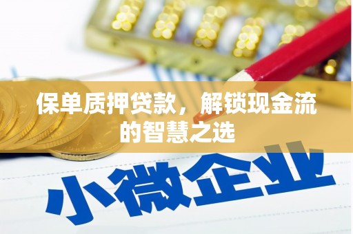 城东保单质押贷款，解锁现金流的智慧之选