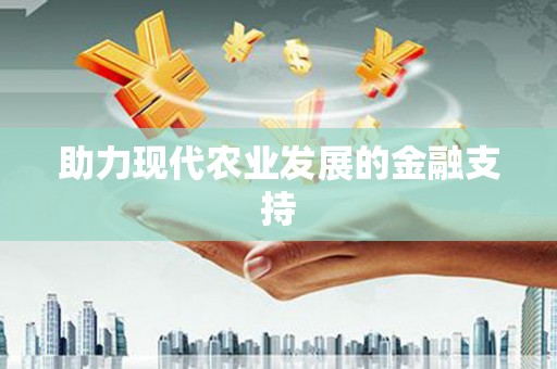 城东助力现代农业发展的金融支持