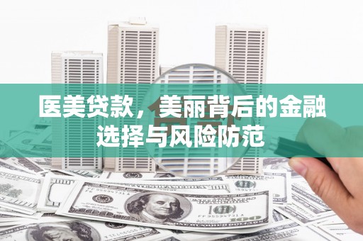 城东医美贷款，美丽背后的金融选择与风险防范